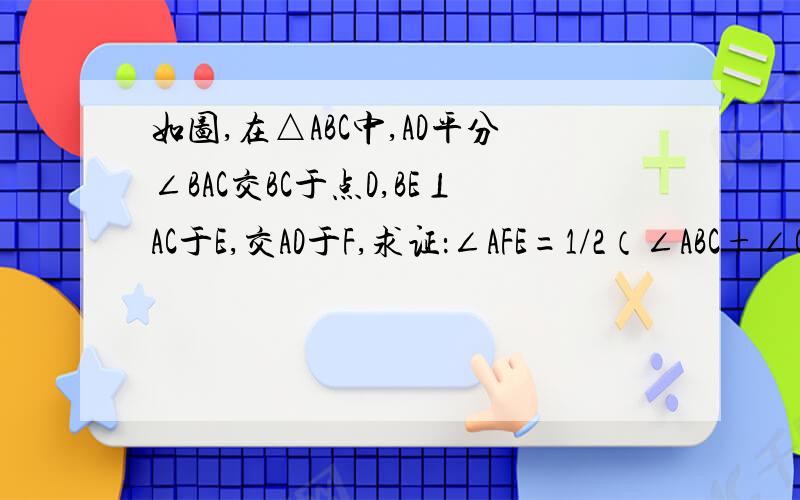 如图,在△ABC中,AD平分∠BAC交BC于点D,BE⊥AC于E,交AD于F,求证：∠AFE=1/2（∠ABC+∠C）