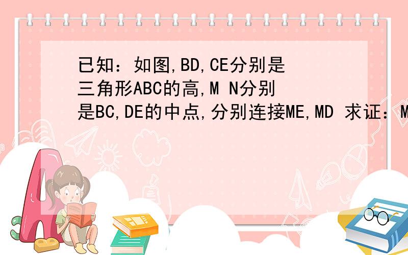 已知：如图,BD,CE分别是三角形ABC的高,M N分别是BC,DE的中点,分别连接ME,MD 求证：MN垂至于ED