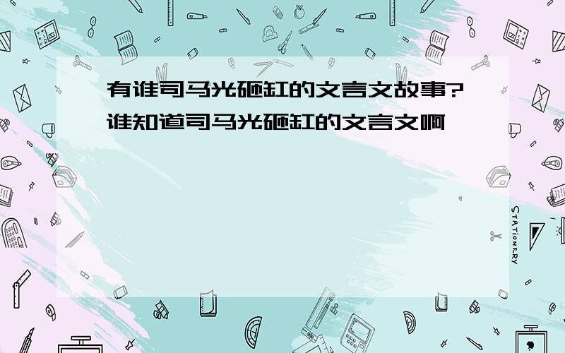 有谁司马光砸缸的文言文故事?谁知道司马光砸缸的文言文啊````