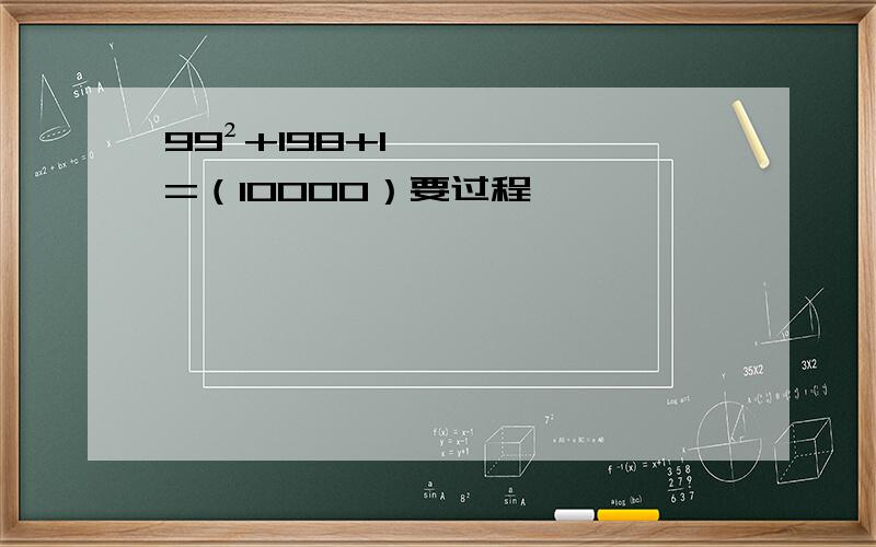 99²+198+1=（10000）要过程