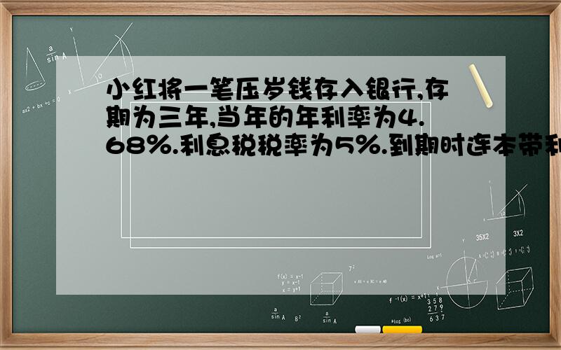 小红将一笔压岁钱存入银行,存期为三年,当年的年利率为4.68％.利息税税率为5％.到期时连本带利息共取出566.69元.你知道小红三年前存入多少钱吗?求简便方法可以递等式可以分步式.