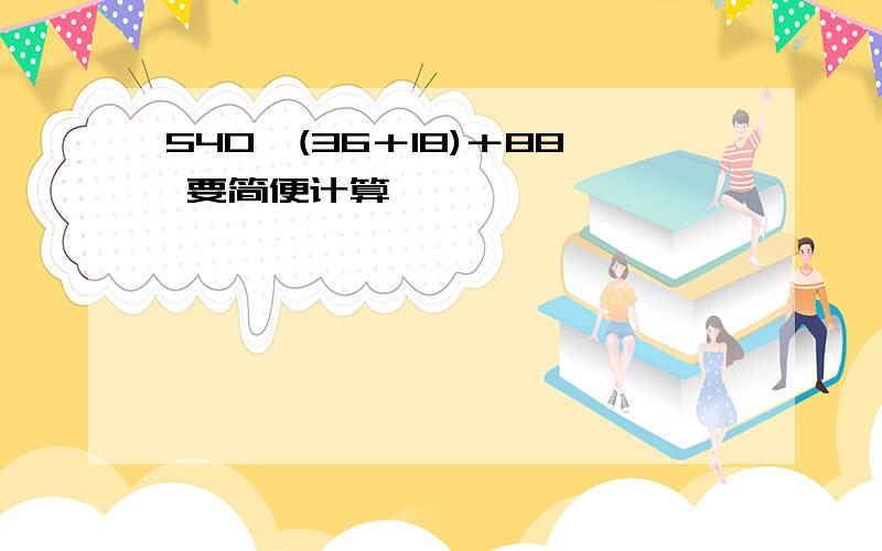 540÷(36＋18)＋88 要简便计算