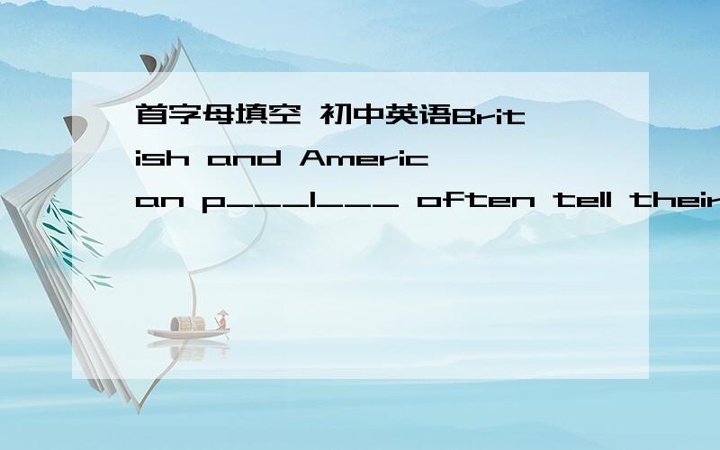 首字母填空 初中英语British and American p___1___ often tell their children that “please” is the magic word: if the children r___2___ to say “please”, their parents are more likely to give them the things they ask  3  . “Please” i