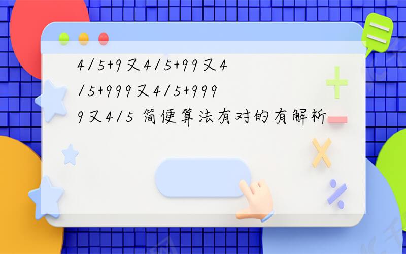 4/5+9又4/5+99又4/5+999又4/5+9999又4/5 简便算法有对的有解析