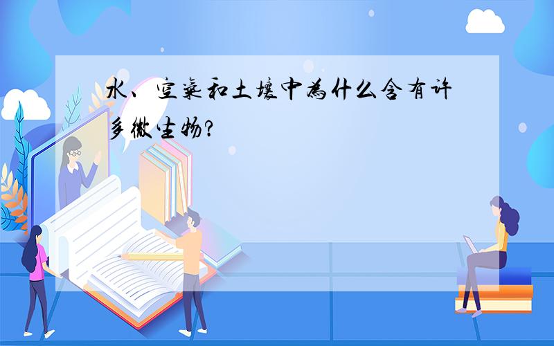 水、空气和土壤中为什么含有许多微生物?