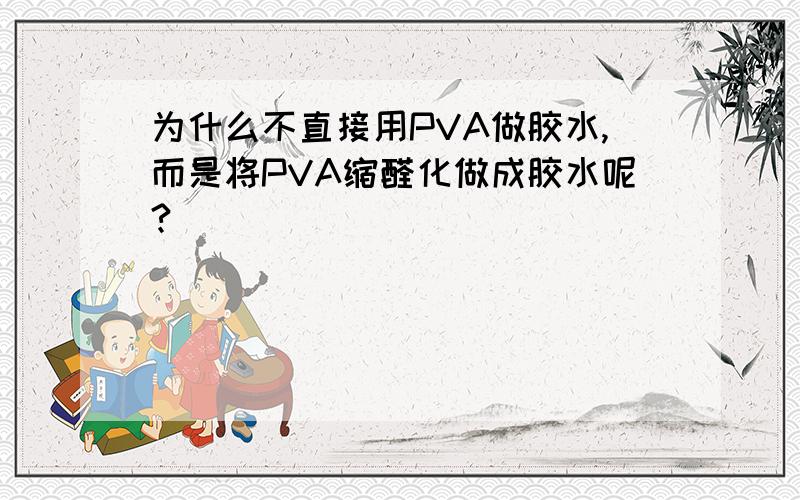 为什么不直接用PVA做胶水,而是将PVA缩醛化做成胶水呢?