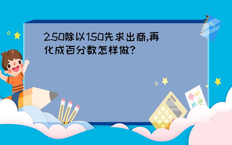 250除以150先求出商,再化成百分数怎样做?