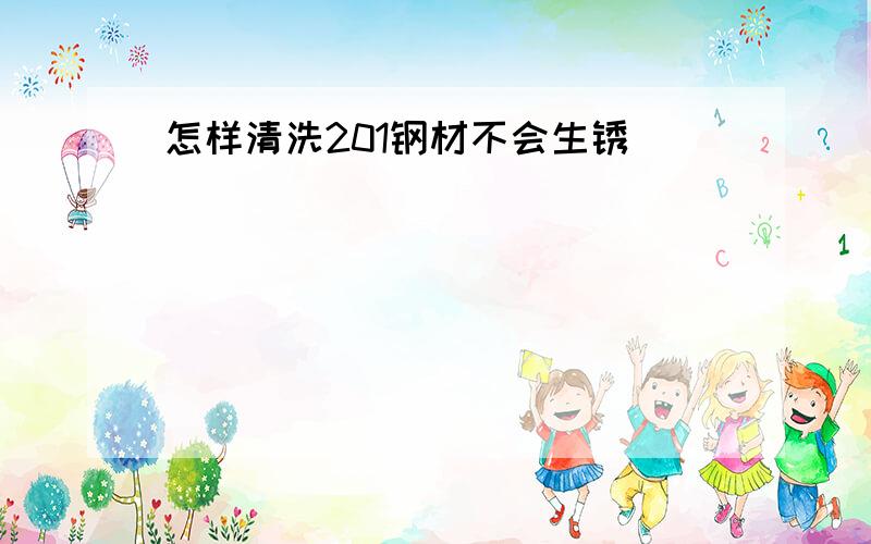 怎样清洗201钢材不会生锈