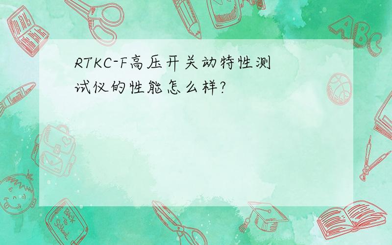 RTKC-F高压开关动特性测试仪的性能怎么样?