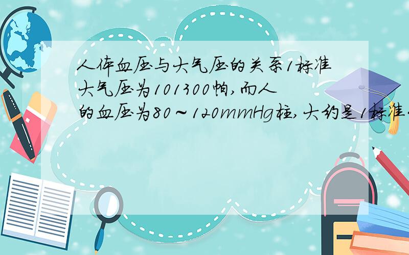 人体血压与大气压的关系1标准大气压为101300帕,而人的血压为80～120mmHg柱,大约是1标准大气压的十分之一到六分之一,为什么血管破了,血能从压强小的地方流向压强大的地方?