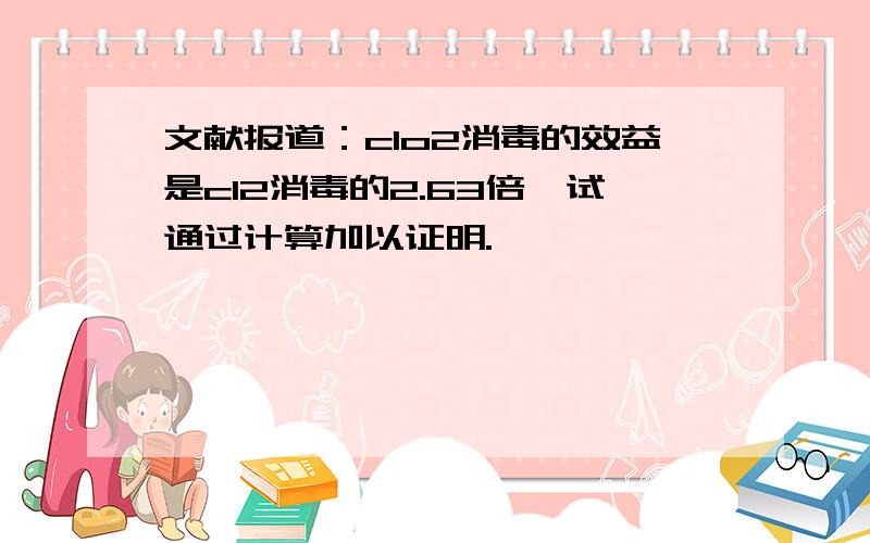 文献报道：clo2消毒的效益是cl2消毒的2.63倍,试通过计算加以证明.