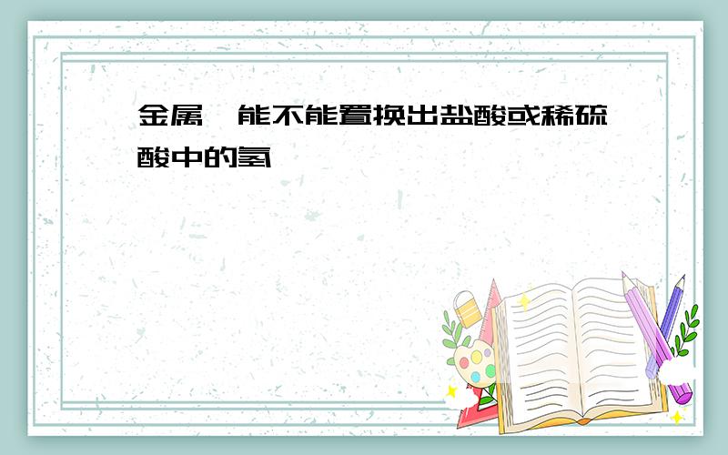 金属钨能不能置换出盐酸或稀硫酸中的氢