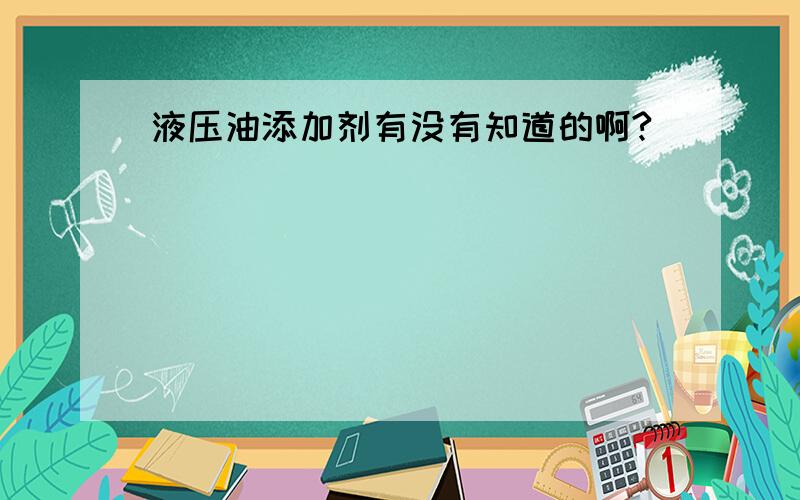 液压油添加剂有没有知道的啊?