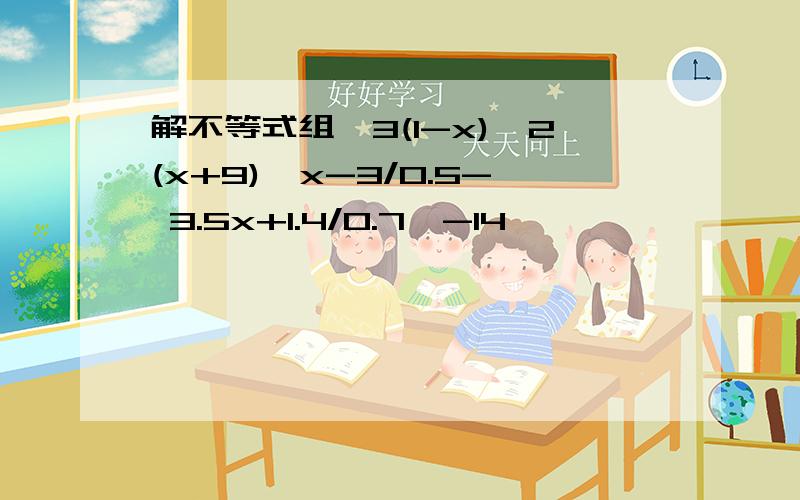 解不等式组{3(1-x)>2(x+9),x-3/0.5- 3.5x+1.4/0.7≤-14