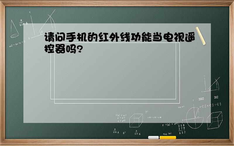 请问手机的红外线功能当电视遥控器吗?