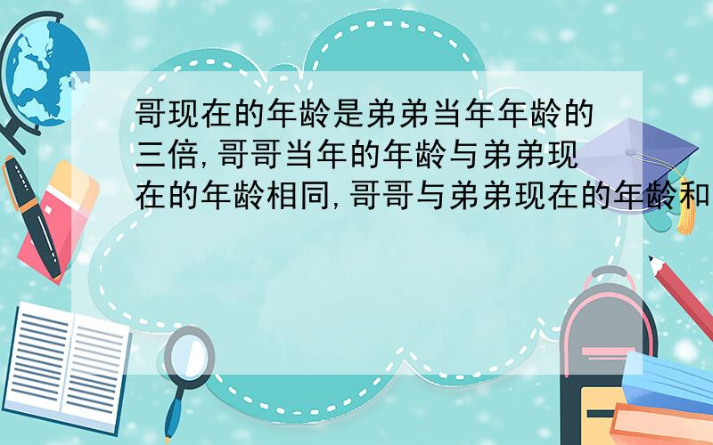 哥现在的年龄是弟弟当年年龄的三倍,哥哥当年的年龄与弟弟现在的年龄相同,哥哥与弟弟现在的年龄和为30岁,问哥哥、弟弟现在多少岁?