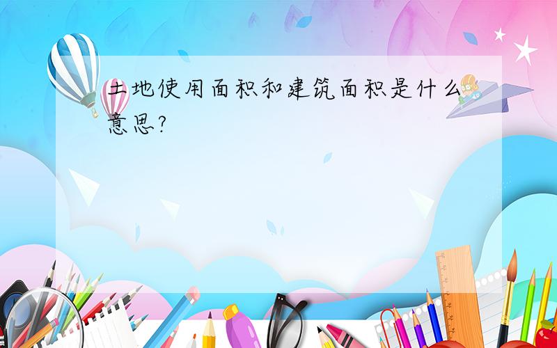 土地使用面积和建筑面积是什么意思?