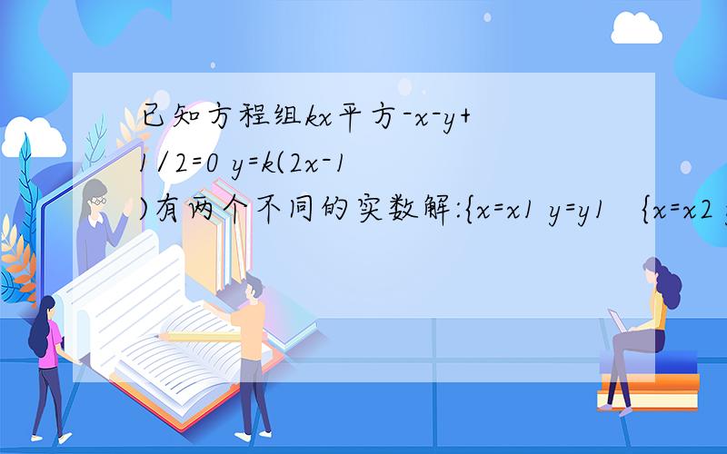 已知方程组kx平方-x-y+1/2=0 y=k(2x-1)有两个不同的实数解:{x=x1 y=y1   {x=x2 y=y2  (1)求实数k的取值范围 (2)如果y1y2+1/x1+1/x2=3,求实数k的值第一问会做,求第二问解题过程