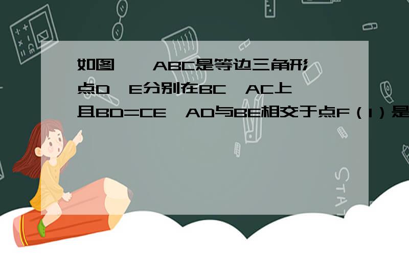 如图,△ABC是等边三角形,点D、E分别在BC、AC上,且BD=CE,AD与BE相交于点F（1）是说明△ABD≌△BCE（2）△AEF与△ABE相似吗?说说你的理由（3）BD²=AD*DF吗?请说明理由