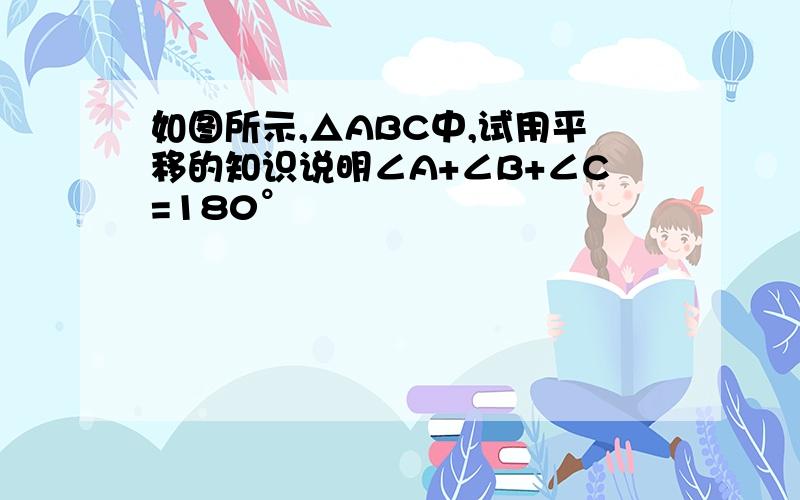 如图所示,△ABC中,试用平移的知识说明∠A+∠B+∠C=180°