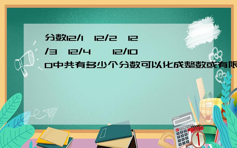 分数12/1,12/2,12/3,12/4……12/100中共有多少个分数可以化成整数或有限小数的?