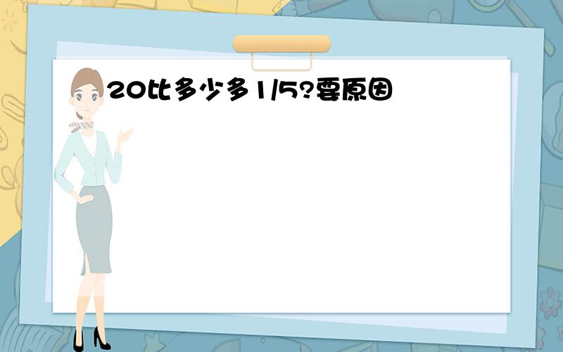 20比多少多1/5?要原因