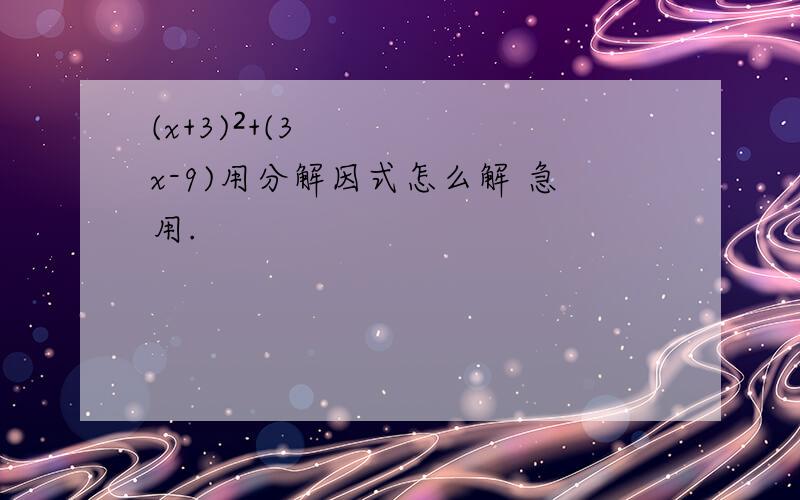 (x+3)²+(3x-9)用分解因式怎么解 急用.