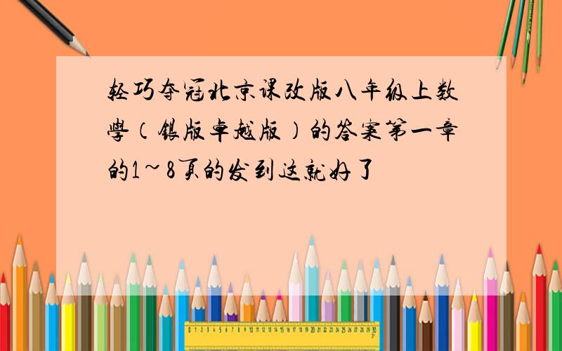轻巧夺冠北京课改版八年级上数学（银版卓越版）的答案第一章的1~8页的发到这就好了