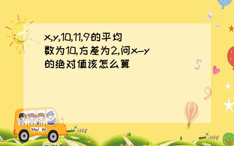 x,y,10,11,9的平均数为10,方差为2,问x-y的绝对值该怎么算