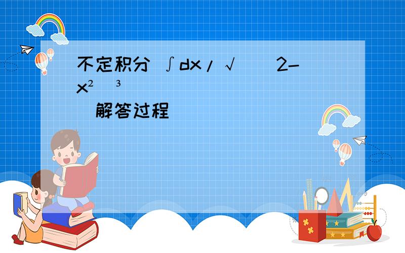 不定积分 ∫dx/√（（2-x²）³）解答过程