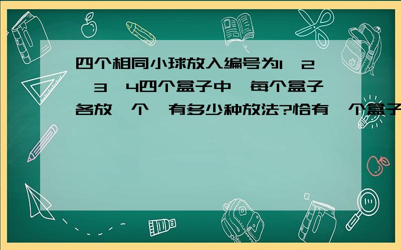 四个相同小球放入编号为1、2、3、4四个盒子中,每个盒子各放一个,有多少种放法?恰有一个盒子为空的放法有多少种?