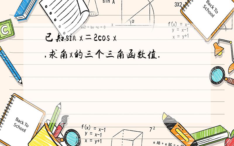 已知sin x＝2cos x,求角x的三个三角函数值.