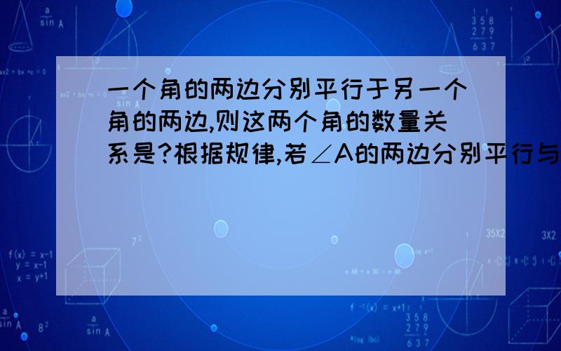 一个角的两边分别平行于另一个角的两边,则这两个角的数量关系是?根据规律,若∠A的两边分别平行与∠B的两边,且∠A的2倍比∠B大60°,试求∠A、∠B的度数.（写过程及依据）