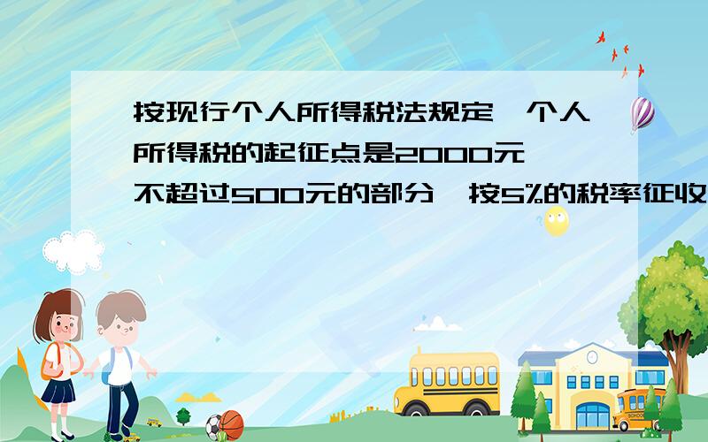 按现行个人所得税法规定,个人所得税的起征点是2000元,不超过500元的部分,按5%的税率征收个人所得税;;超过500至2000元的部分,按10%的税率征收个人所得税……王老师个人所得税后还剩2380元,他