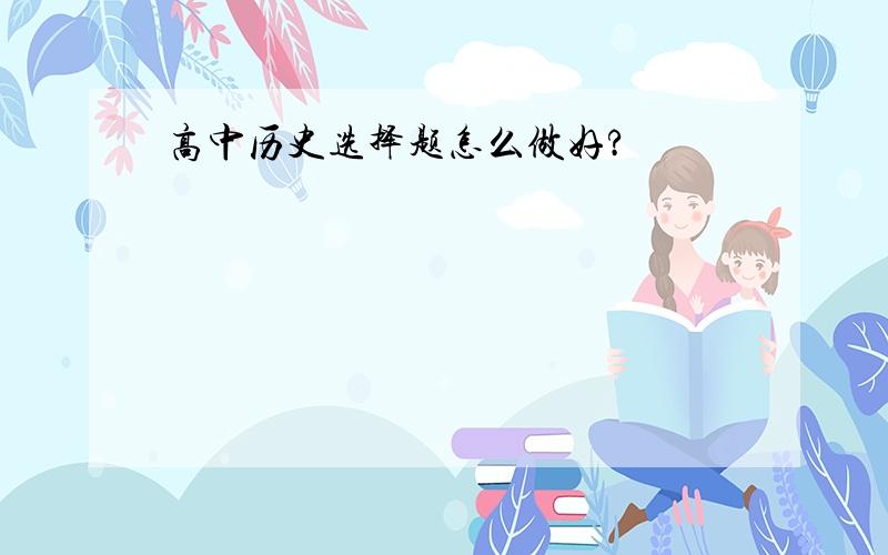 高中历史选择题怎么做好?