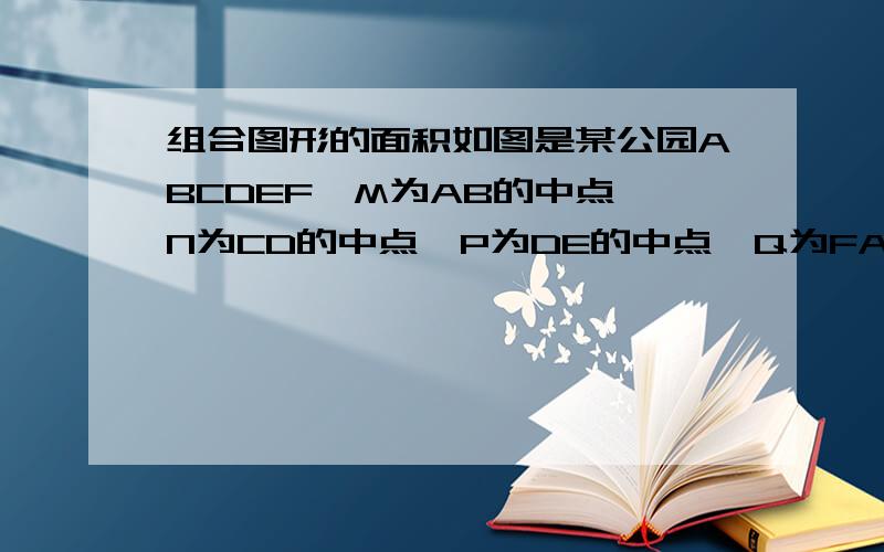 组合图形的面积如图是某公园ABCDEF,M为AB的中点,N为CD的中点,P为DE的中点,Q为FA的中点.其中游览区APEQ与BNDM的面积和为900平方米,其中间的湖水面积为361平方米.其余部分是草地,则草地的总面积为