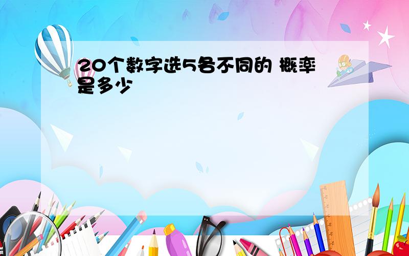 20个数字选5各不同的 概率是多少