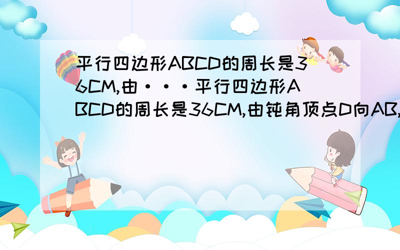 平行四边形ABCD的周长是36CM,由···平行四边形ABCD的周长是36CM,由钝角顶点D向AB,BC引两条高DE,DF且DE=4CM,DF=5CM,求S平行四边形ABCD?《新课标实践与探究丛书》P104 NO.8