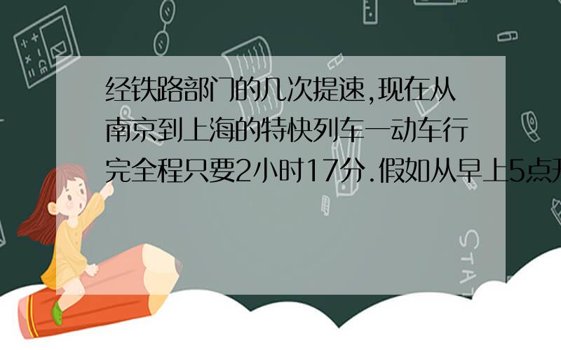 经铁路部门的几次提速,现在从南京到上海的特快列车一动车行完全程只要2小时17分.假如从早上5点开始,两站同时对发首列动车,以后每隔1小时发一列动车.那么早上7时从南京站发出的动车,到