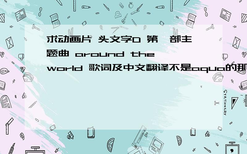 求动画片 头文字D 第一部主题曲 around the world 歌词及中文翻译不是aqua的那首
