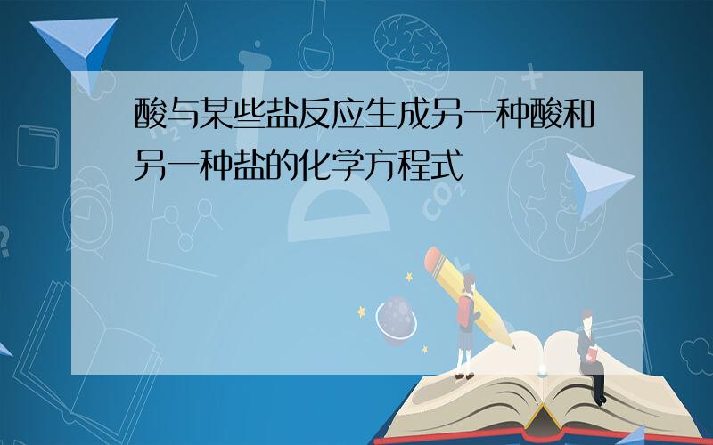 酸与某些盐反应生成另一种酸和另一种盐的化学方程式