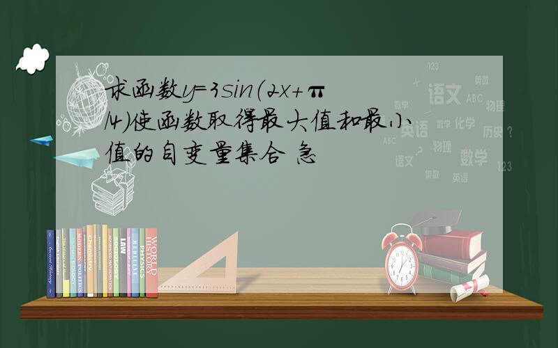 求函数y=3sin（2x+π/4）使函数取得最大值和最小值的自变量集合 急