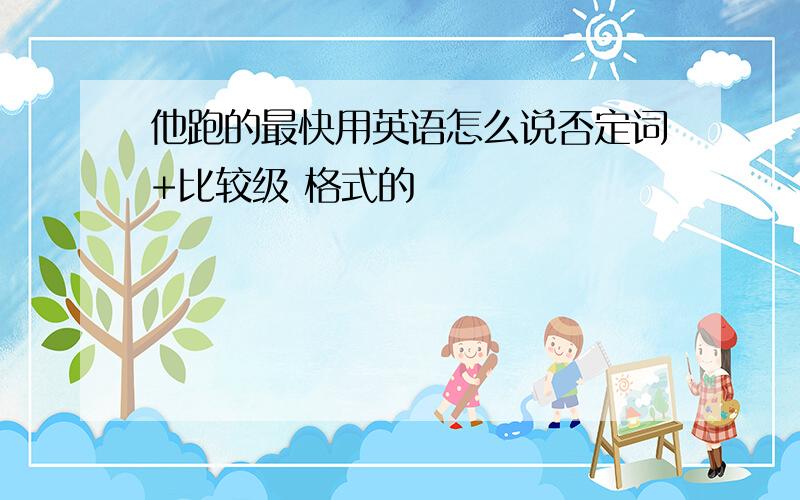 他跑的最快用英语怎么说否定词+比较级 格式的