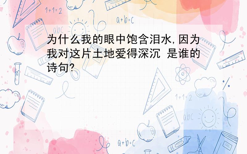 为什么我的眼中饱含泪水,因为我对这片土地爱得深沉 是谁的诗句?