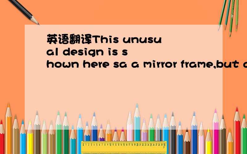 英语翻译This unusual design is shown here sa a mirror frame,but a similar frame could just as easily be used to frame aphotograph or favourite picture.Only two colours are used,although the grouting is a third element.1.Cut a sheet of plywood mea