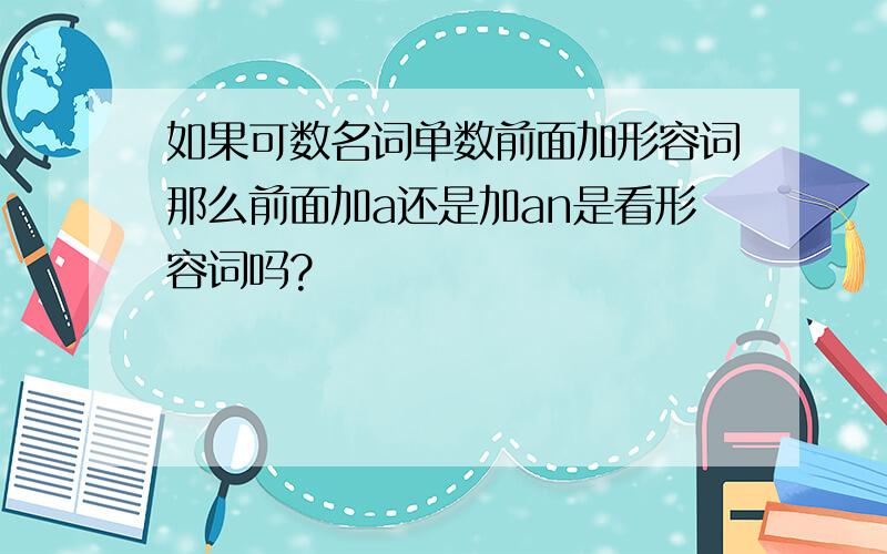 如果可数名词单数前面加形容词那么前面加a还是加an是看形容词吗?