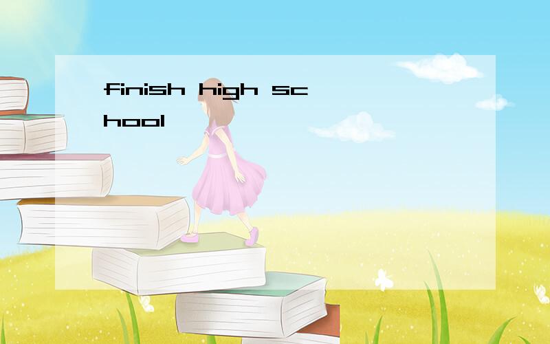 finish high school