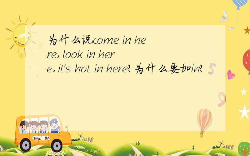 为什么说come in here,look in here,it's hot in here?为什么要加in?