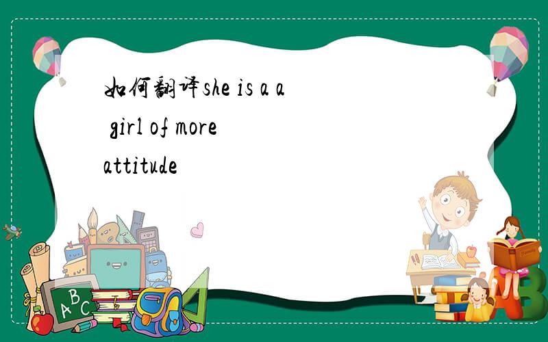 如何翻译she is a a girl of more attitude