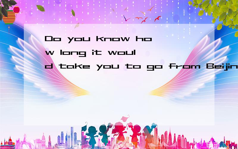 Do you know how long it would take you to go from Beijing to London完形填空的答案～